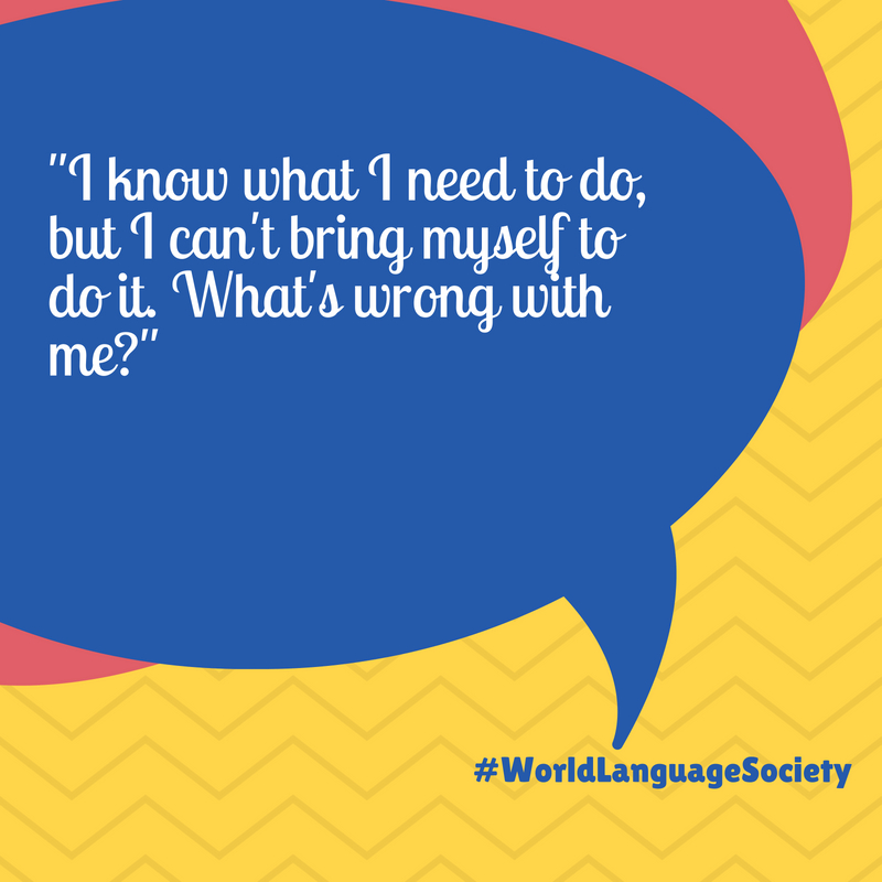 "I know what I need to do, but I can't bring myself to do it. What's wrong with me?"